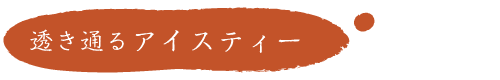 透き通るアイスティー
