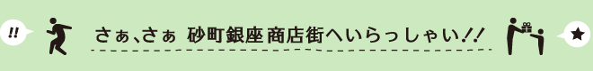 さぁ、さぁ 砂町銀座　商店街へいらっしゃい！！