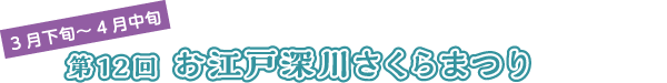 3月下旬～4月中旬　第12回 お江戸深川さくらまつり