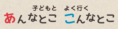 子どもとよく行くあんなとこ こんなとこ
